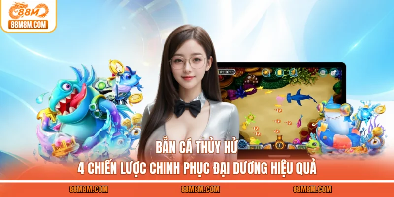 Bắn Cá Thủy Hử - 4 Chiến Lược Chinh Phục Đại Dương Hiệu Quả
