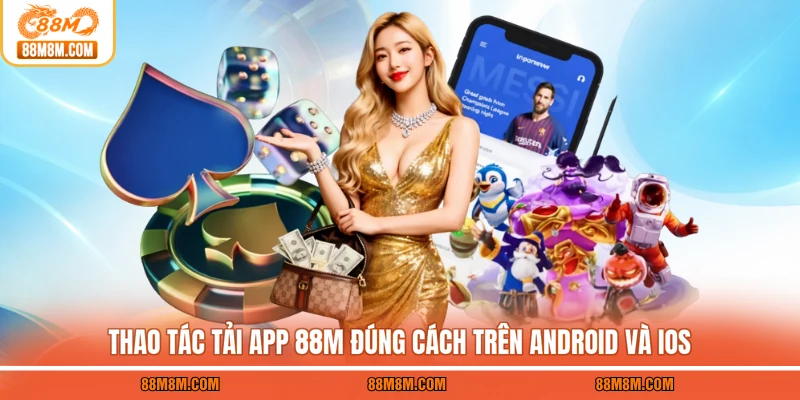 Thao tác tải app 88M đúng cách trên Android và iOS