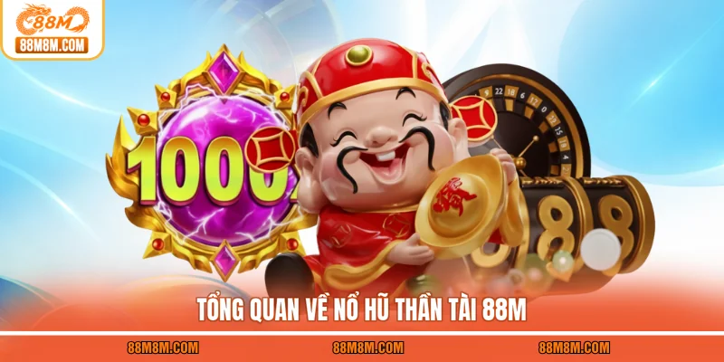 Tổng quan về nổ hũ Thần Tài 88M