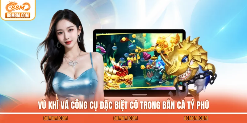 Vũ khí và công cụ đặc biệt có trong Bắn cá tỷ phú