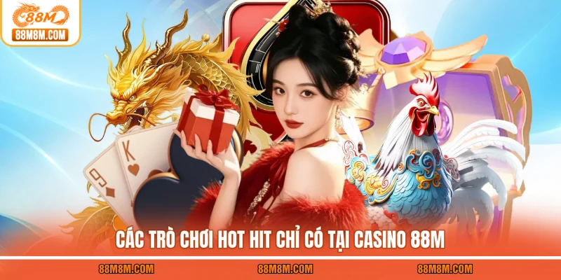 Các trò chơi hot hit chỉ có tại casino 88M