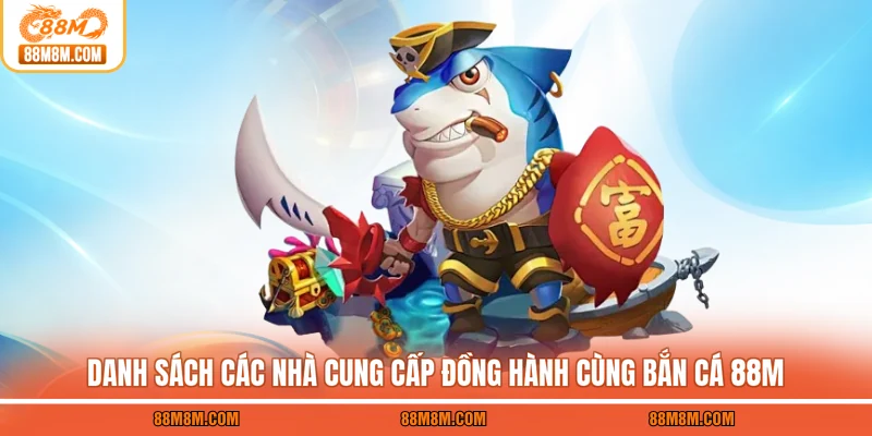 Danh sách các nhà cung cấp đồng hành bắn cá 88M