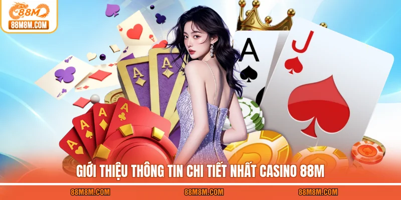 Giới thiệu thông tin chi tiết nhất casino 88M