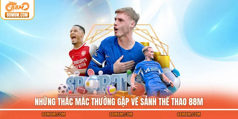 Những thắc mắc thường gặp về sảnh thể thao 88M